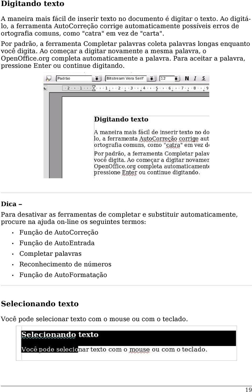 Por padrão, a ferramenta Completar palavras coleta palavras longas enquanto você digita. Ao começar a digitar novamente a mesma palavra, o OpenOffice.org completa automaticamente a palavra.