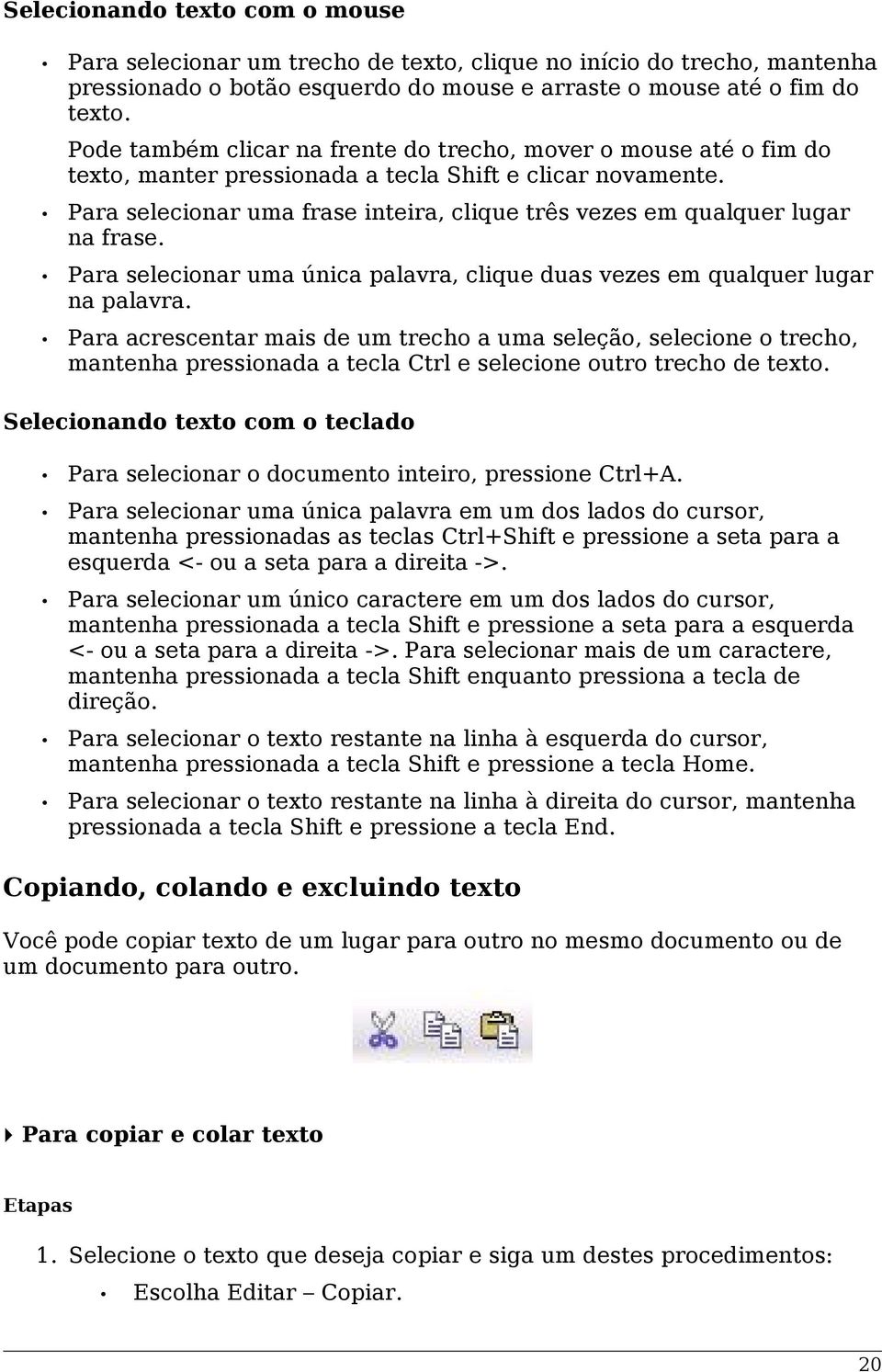 Para selecionar uma frase inteira, clique três vezes em qualquer lugar na frase. Para selecionar uma única palavra, clique duas vezes em qualquer lugar na palavra.