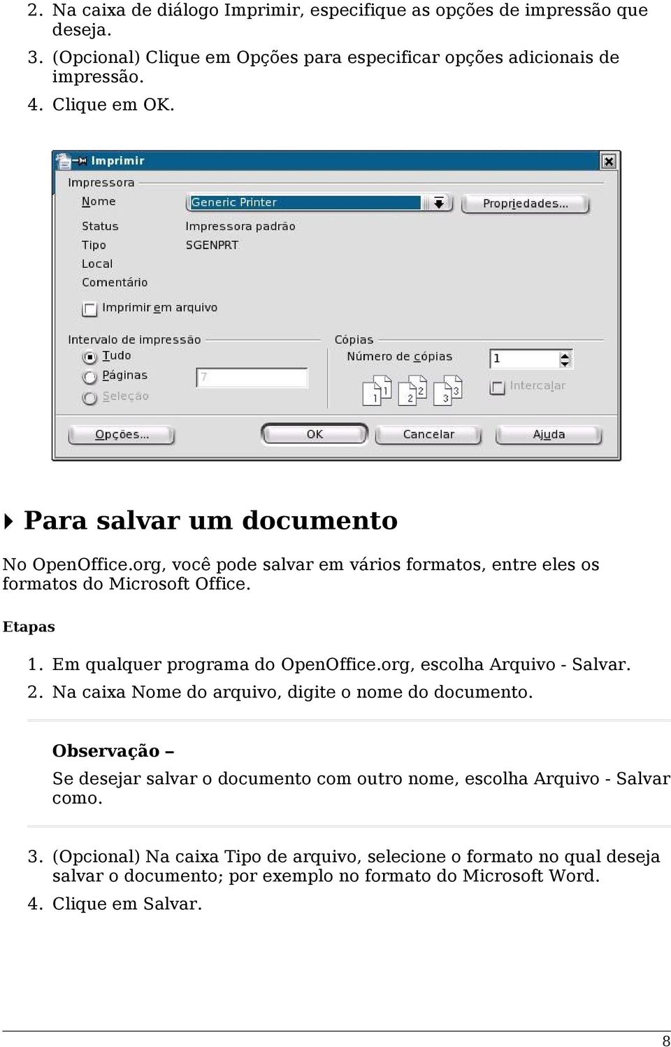 Em qualquer programa do OpenOffice.org, escolha Arquivo - Salvar. 2. Na caixa Nome do arquivo, digite o nome do documento.