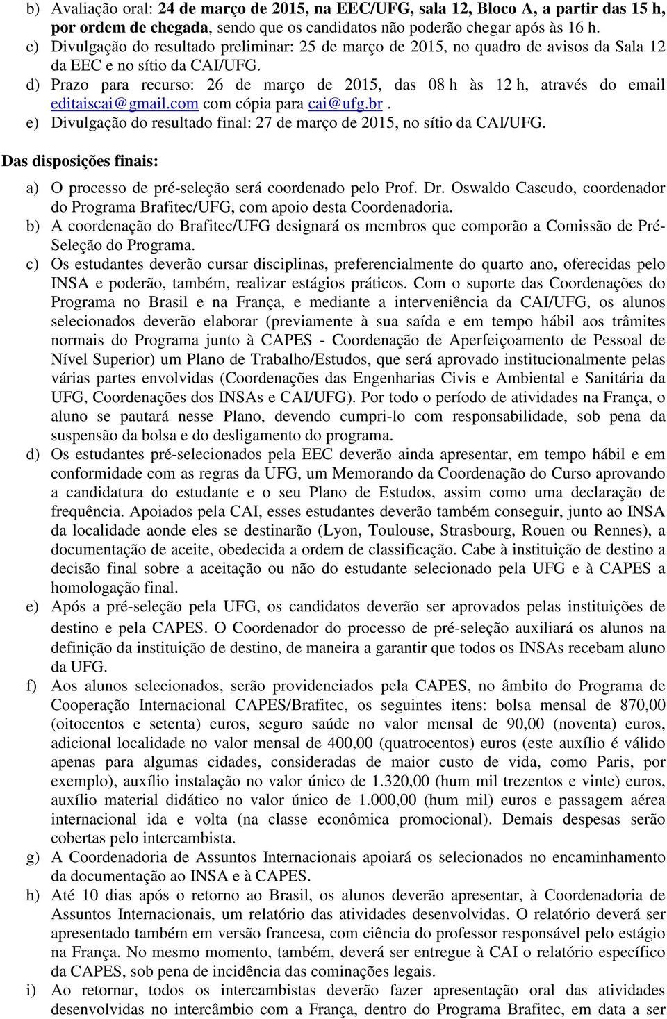 d) Prazo para recurso: 26 de março de 2015, das 08 h às 12 h, através do email editaiscai@gmail.com com cópia para cai@ufg.br.