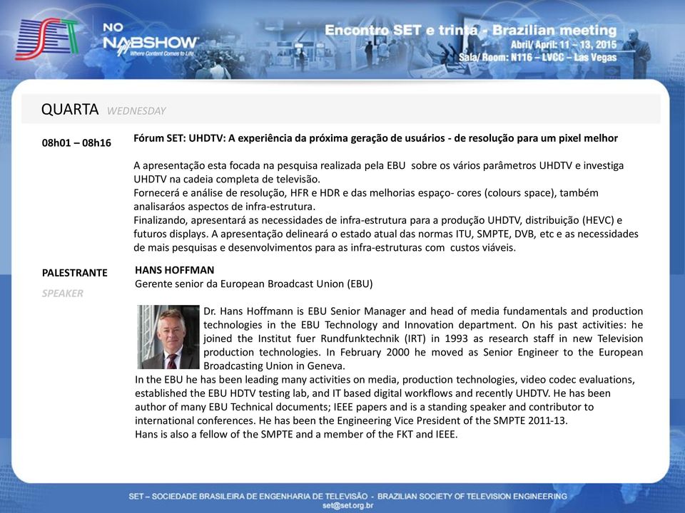 Finalizando, apresentará as necessidades de infra-estrutura para a produção UHDTV, distribuição (HEVC) e futuros displays.