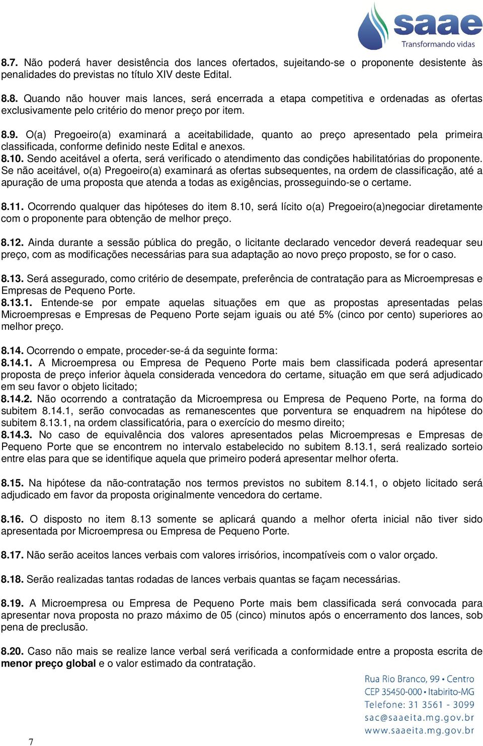 Sendo aceitável a oferta, será verificado o atendimento das condições habilitatórias do proponente.