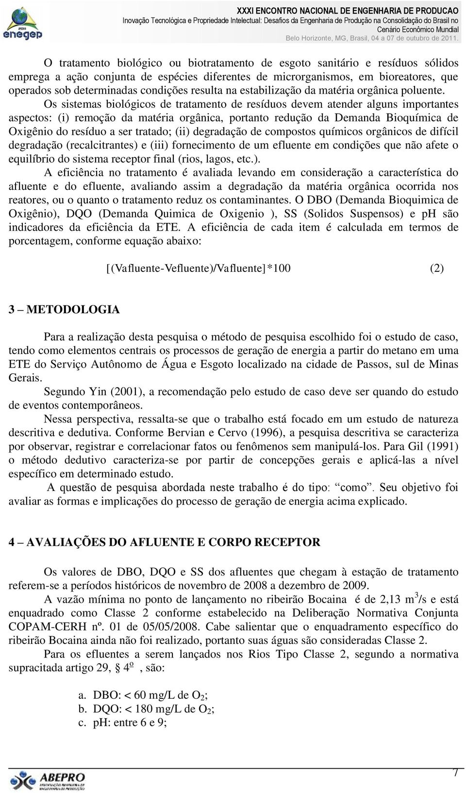 Os sistemas biológicos de tratamento de resíduos devem atender alguns importantes aspectos: (i) remoção da matéria orgânica, portanto redução da Demanda Bioquímica de Oxigênio do resíduo a ser