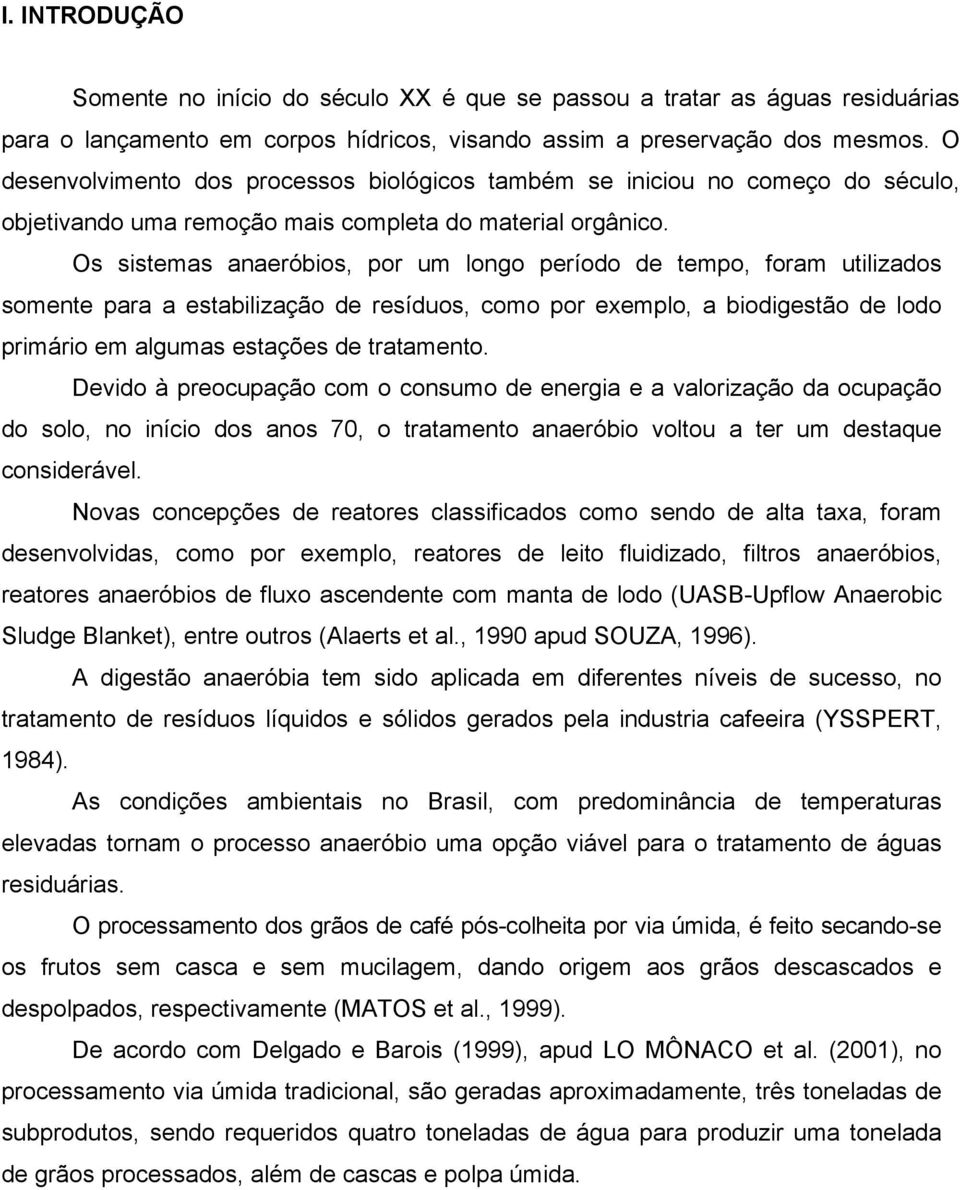 Os sistemas anaeróbios, por um longo período de tempo, foram utilizados somente para a estabilização de resíduos, como por exemplo, a biodigestão de lodo primário em algumas estações de tratamento.