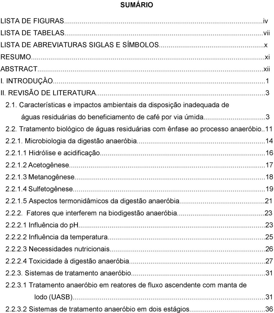 .11 2.2.1. Microbiologia da digestão anaeróbia...14 2.2.1.1 Hidrólise e acidificação...16 2.2.1.2 Acetogênese...17 2.2.1.3 Metanogênese...18 2.2.1.4 Sulfetogênese...19 2.2.1.5 Aspectos termonidâmicos da digestão anaeróbia.