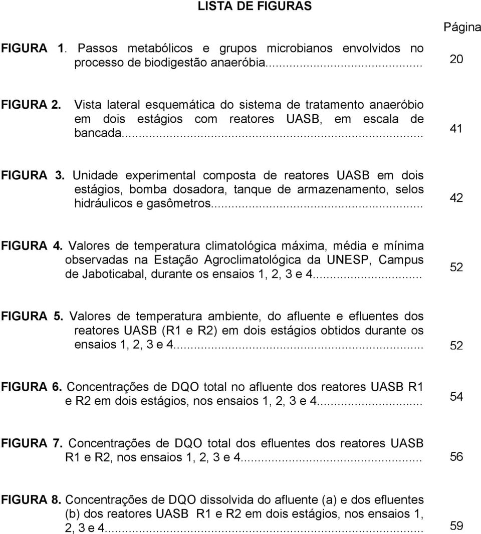 Unidade experimental composta de reatores UASB em dois estágios, bomba dosadora, tanque de armazenamento, selos hidráulicos e gasômetros... 42 FIGURA 4.