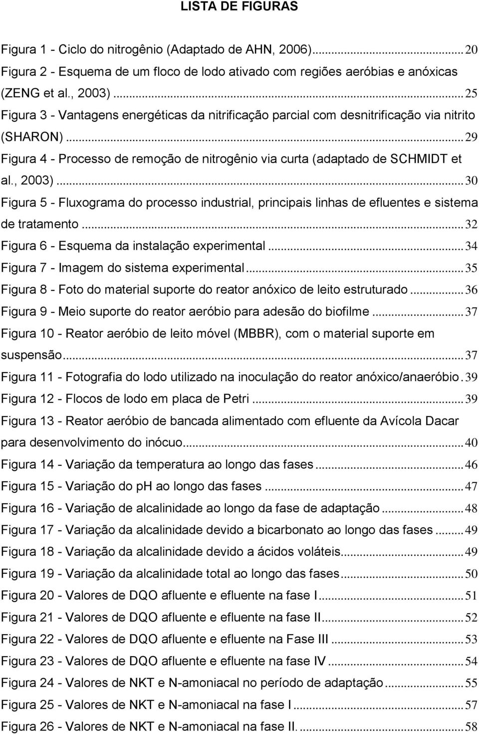 .. 30 Figura 5 - Fluxograma do processo industrial, principais linhas de efluentes e sistema de tratamento... 32 Figura 6 - Esquema da instalação experimental.