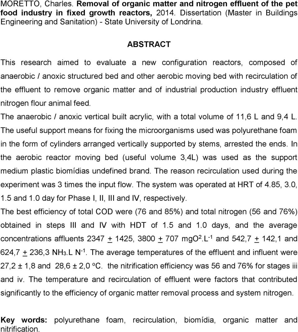 ABSTRACT This research aimed to evaluate a new configuration reactors, composed of anaerobic / anoxic structured bed and other aerobic moving bed with recirculation of the effluent to remove organic