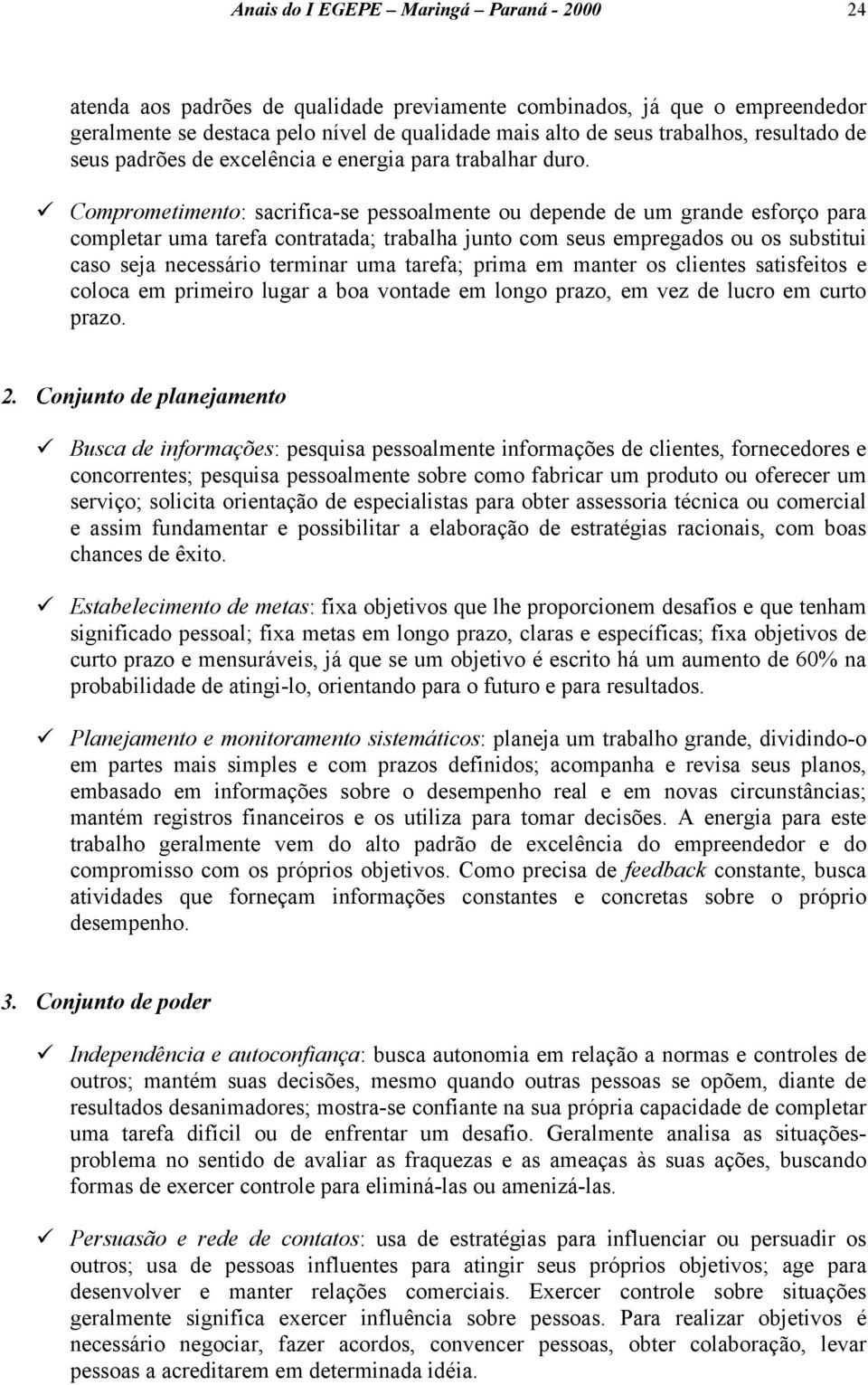 Comprometimento: sacrifica-se pessoalmente ou depende de um grande esforço para completar uma tarefa contratada; trabalha junto com seus empregados ou os substitui caso seja necessário terminar uma