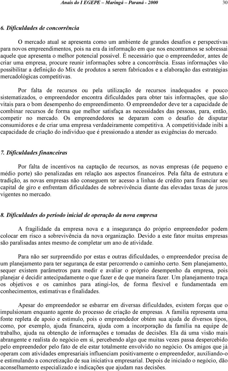 aquele que apresenta o melhor potencial possível. É necessário que o empreendedor, antes de criar uma empresa, procure reunir informações sobre a concorrência.