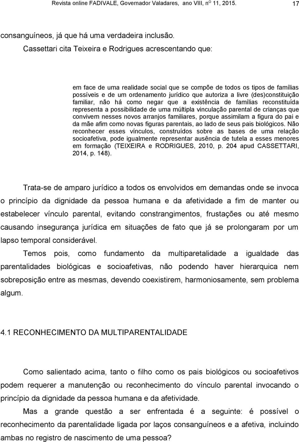 (des)constituição familiar, não há como negar que a existência de famílias reconstituída representa a possibilidade de uma múltipla vinculação parental de crianças que convivem nesses novos arranjos