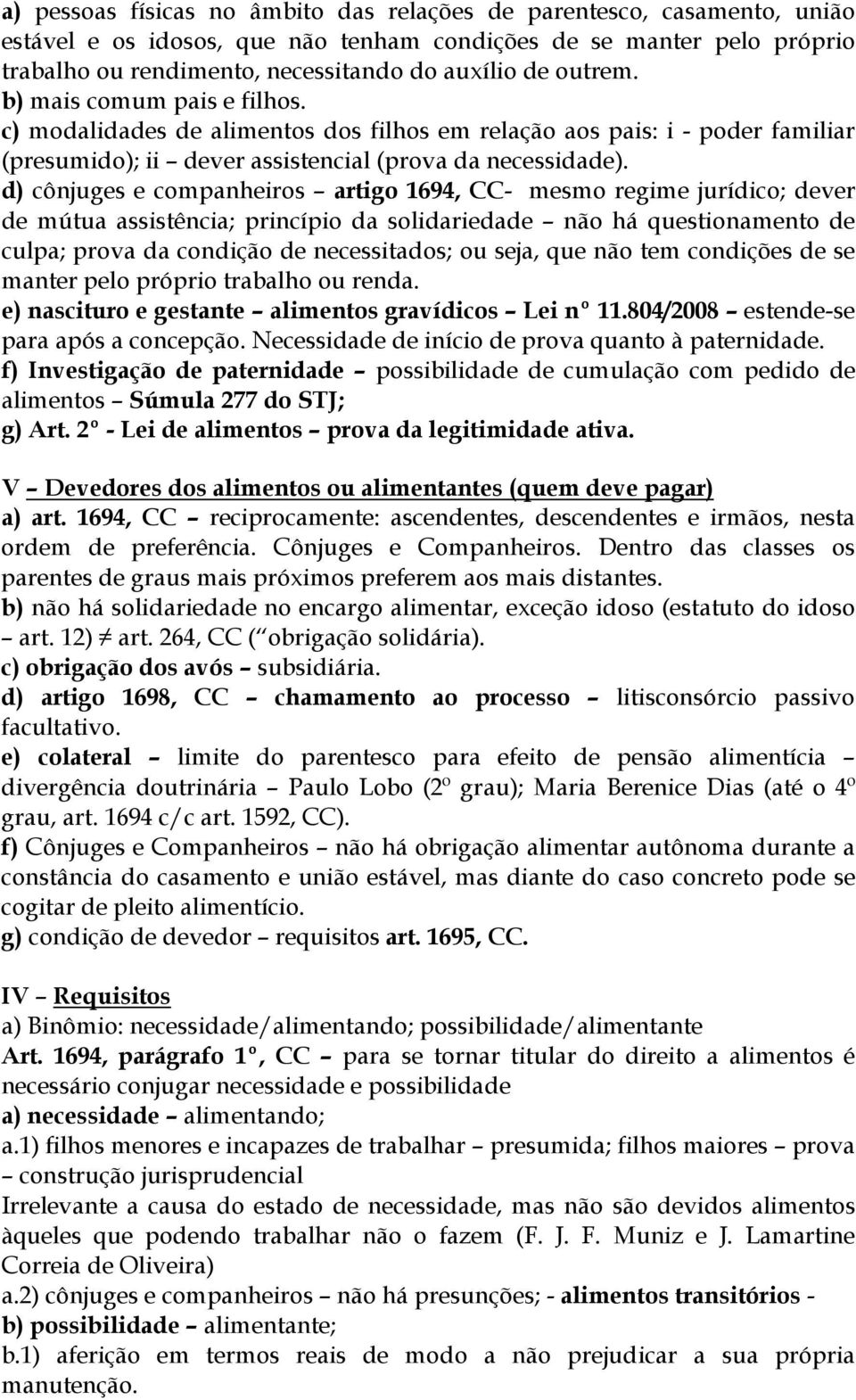 d) cônjuges e companheiros artigo 1694, CC- mesmo regime jurídico; dever de mútua assistência; princípio da solidariedade não há questionamento de culpa; prova da condição de necessitados; ou seja,