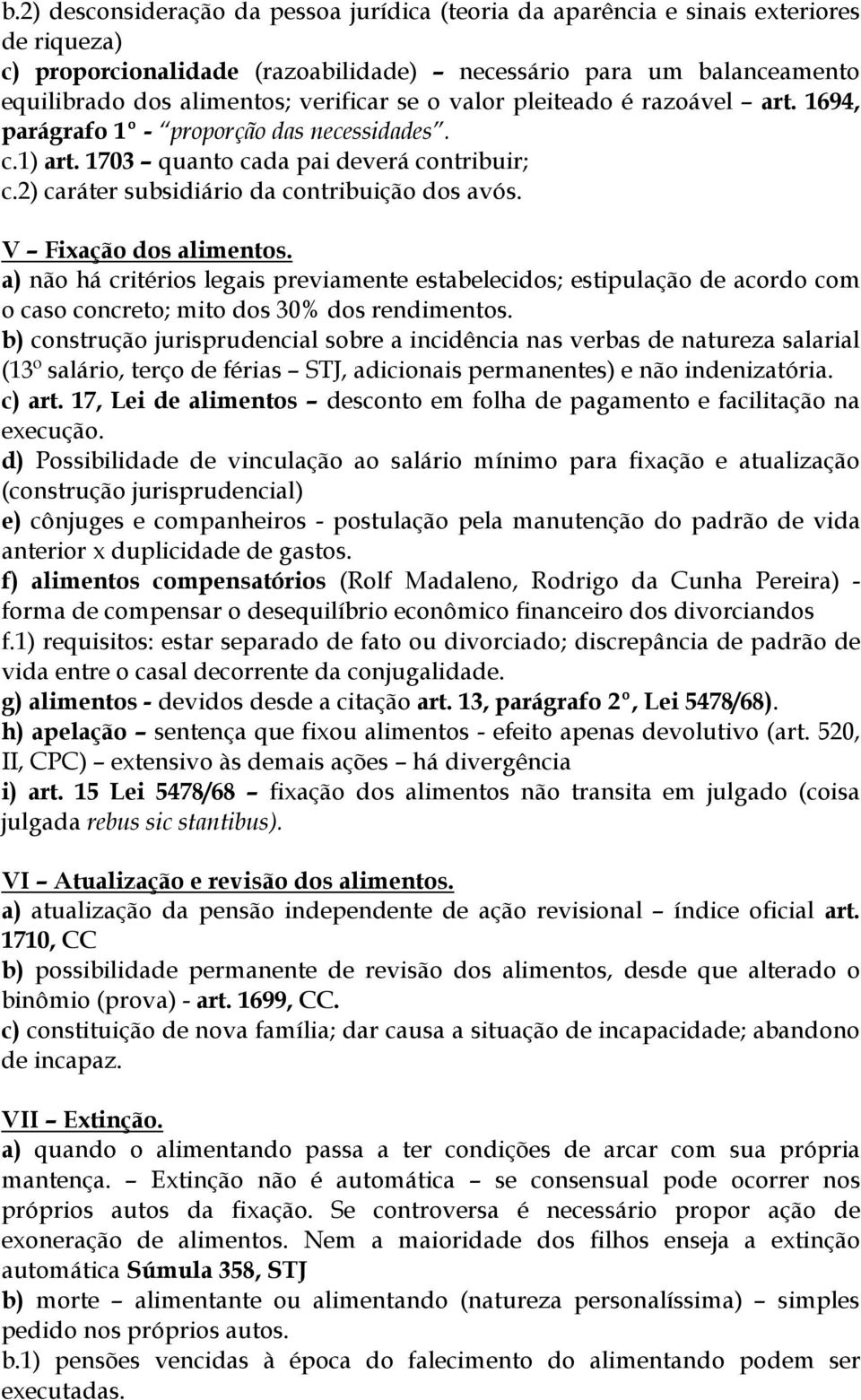 V Fixação dos alimentos. a) não há critérios legais previamente estabelecidos; estipulação de acordo com o caso concreto; mito dos 30% dos rendimentos.