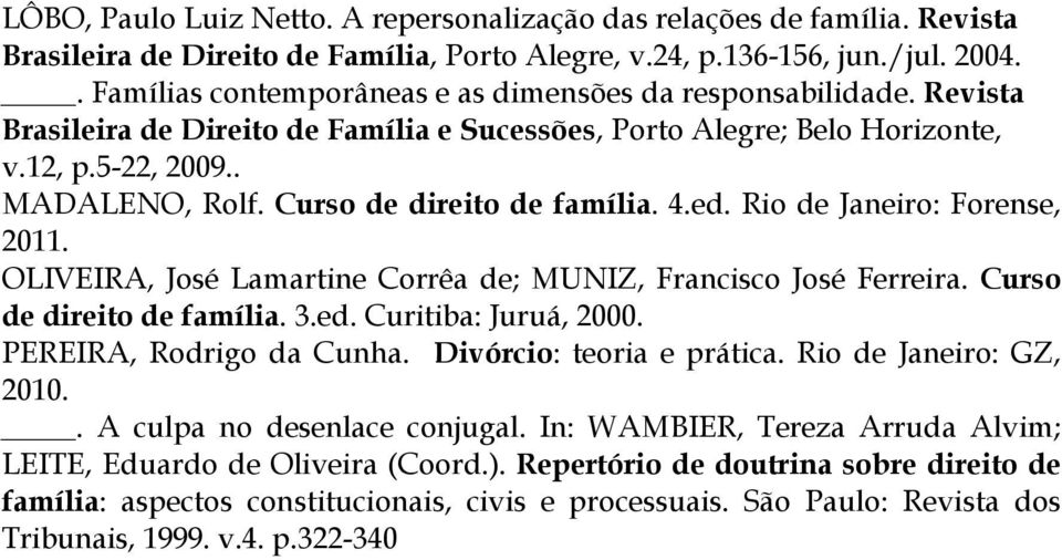 Curso de direito de família. 4.ed. Rio de Janeiro: Forense, 2011. OLIVEIRA, José Lamartine Corrêa de; MUNIZ, Francisco José Ferreira. Curso de direito de família. 3.ed. Curitiba: Juruá, 2000.