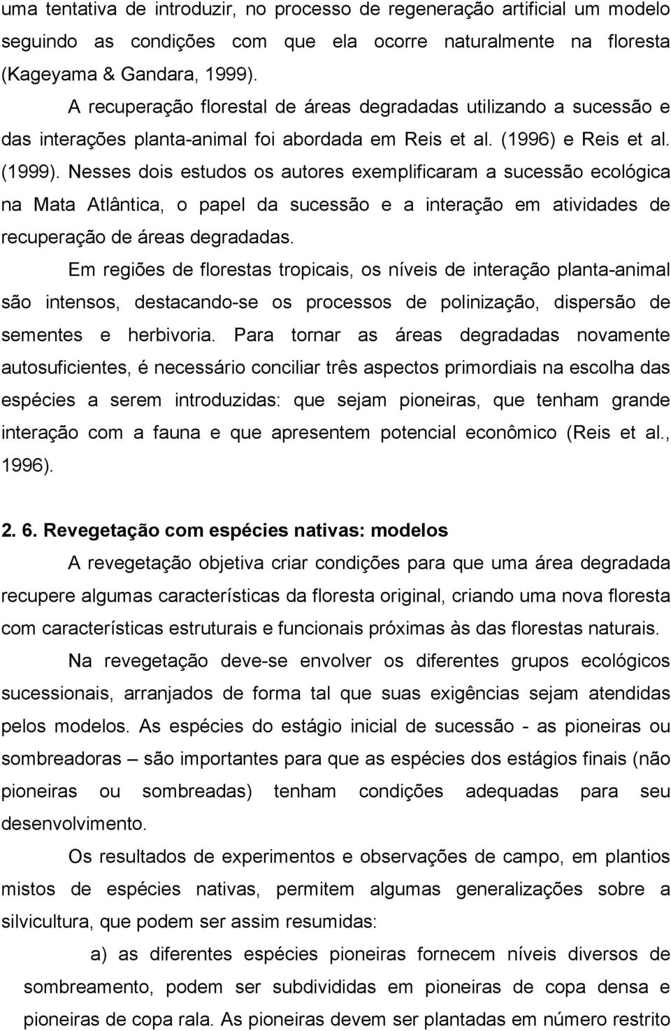 Nesses dois estudos os autores exemplificaram a sucessão ecológica na Mata Atlântica, o papel da sucessão e a interação em atividades de recuperação de áreas degradadas.