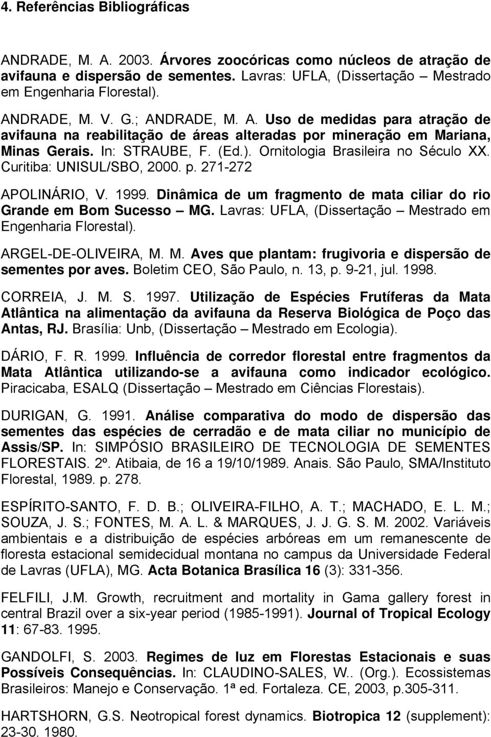 Ornitologia Brasileira no Século XX. Curitiba: UNISUL/SBO, 2000. p. 271-272 APOLINÁRIO, V. 1999. Dinâmica de um fragmento de mata ciliar do rio Grande em Bom Sucesso MG.