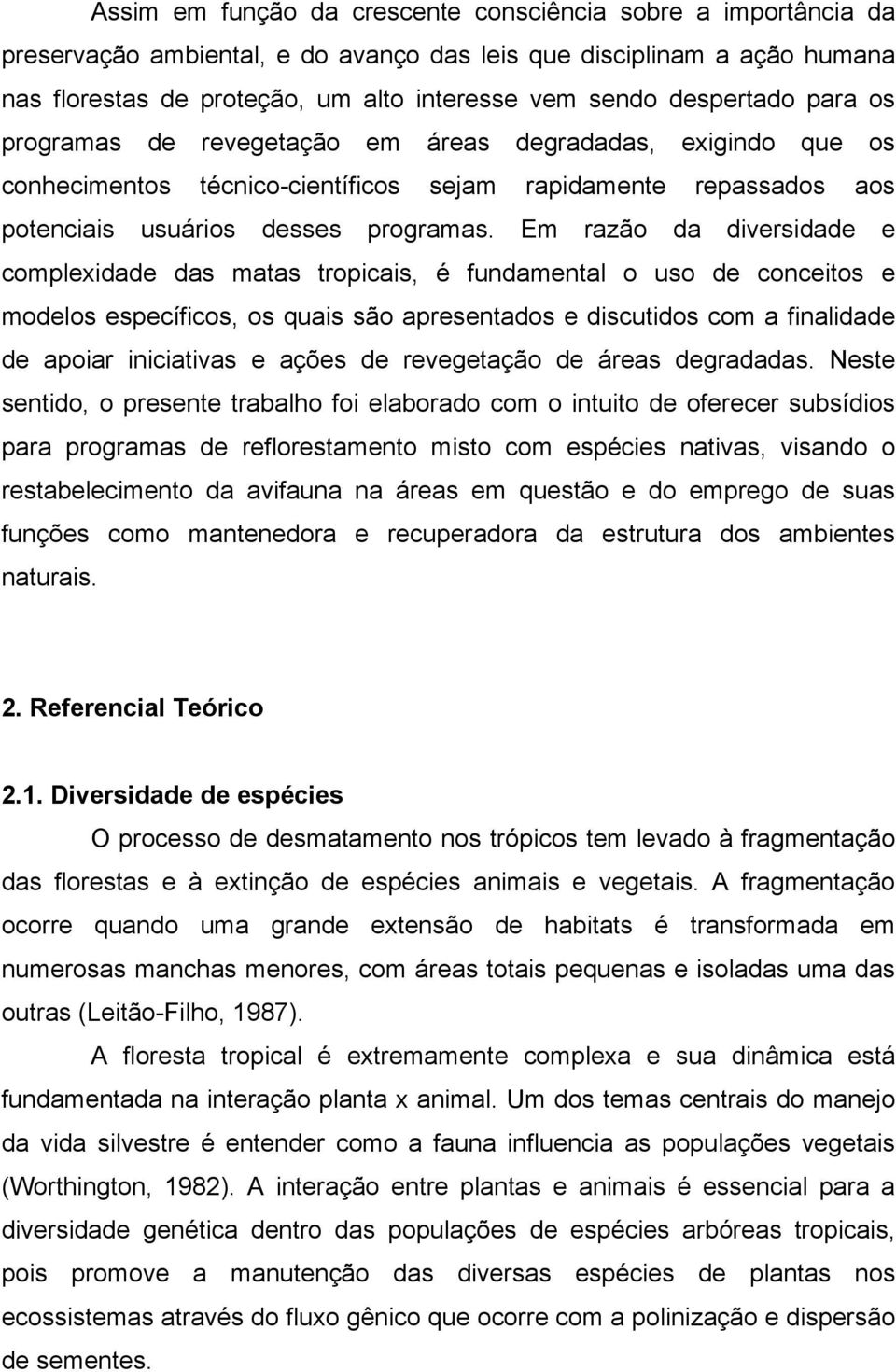 Em razão da diversidade e complexidade das matas tropicais, é fundamental o uso de conceitos e modelos específicos, os quais são apresentados e discutidos com a finalidade de apoiar iniciativas e