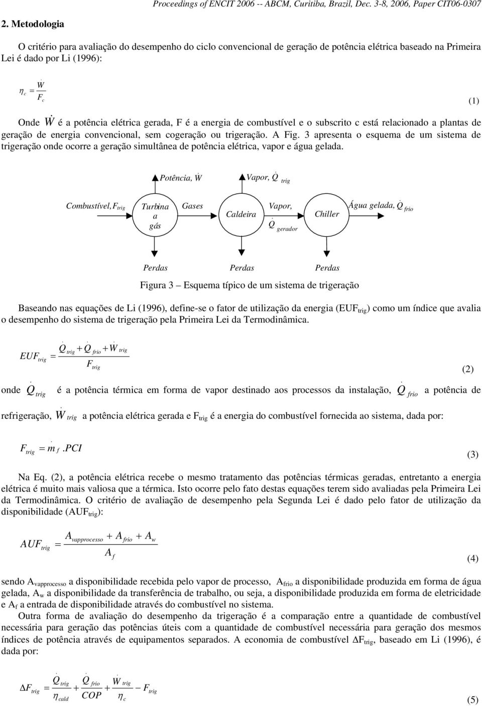 eração Fig 3 apresenta o esquema de um sistema de eração onde oorre a geração simultânea de potênia elétria, vapor e água gelada (1) Potênia, Ẇ Vapor, Combustível, F Turb ina a gá s Gases Caldeira