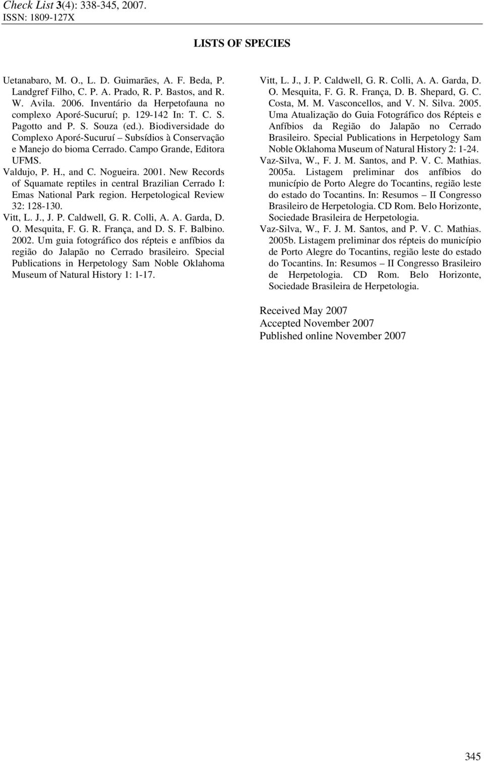 New Records of Squamate reptiles in central Brazilian Cerrado I: Emas National Park region. Herpetological Review 32: 128-130. Vitt, L. J., J. P. Caldwell, G. R. Colli, A. A. Garda, D. O. Mesquita, F.