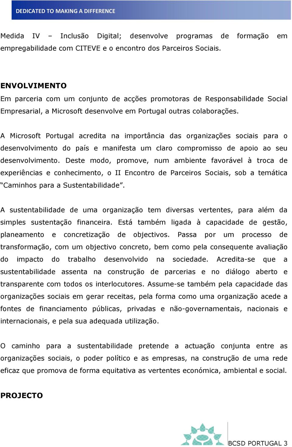 A Microsoft Portugal acredita na importância das organizações sociais para o desenvolvimento do país e manifesta um claro compromisso de apoio ao seu desenvolvimento.