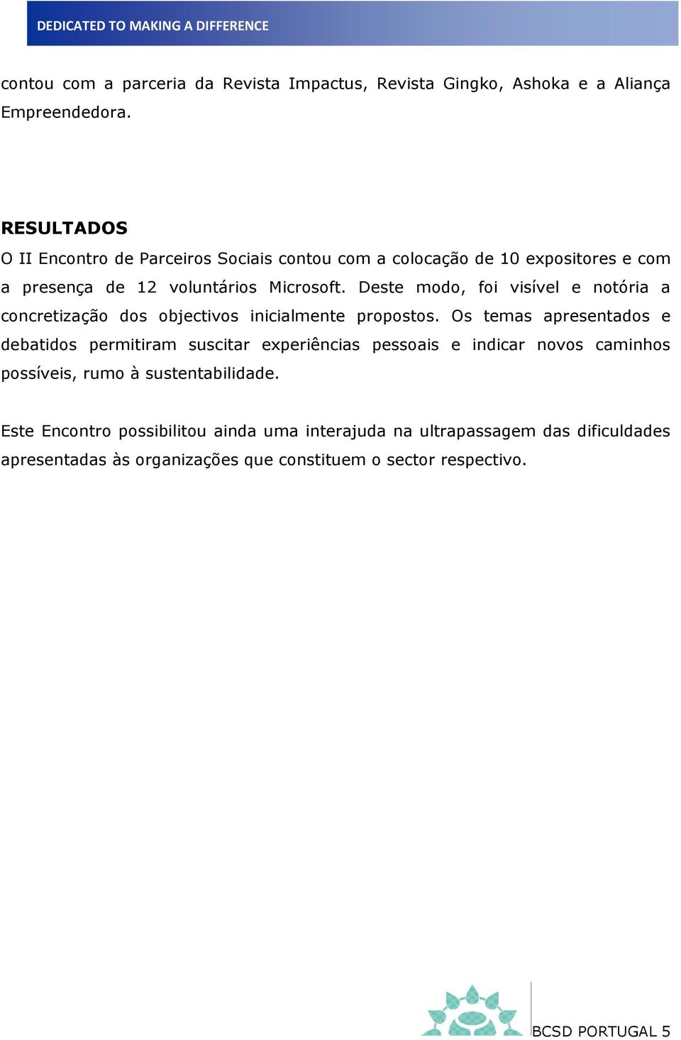 Deste modo, foi visível e notória a concretização dos objectivos inicialmente propostos.