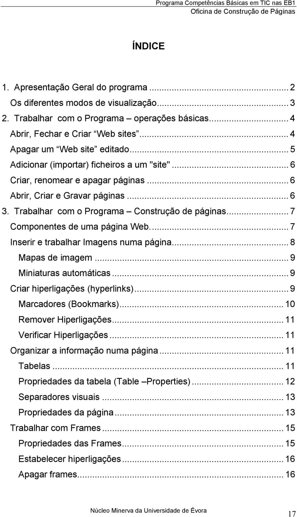 .. 7 Componentes de uma página Web... 7 Inserir e trabalhar Imagens numa página... 8 Mapas de imagem... 9 Miniaturas automáticas... 9 Criar hiperligações (hyperlinks)... 9 Marcadores (Bookmarks).