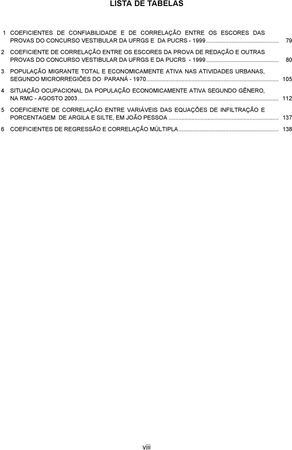 .. 80 3 POPULAÇÃO MIGRANTE TOTAL E ECONOMICAMENTE ATIVA NA ATIVIDADE URBANA, EGUNDO MICRORREGIÕE DO PARANÁ - 970.