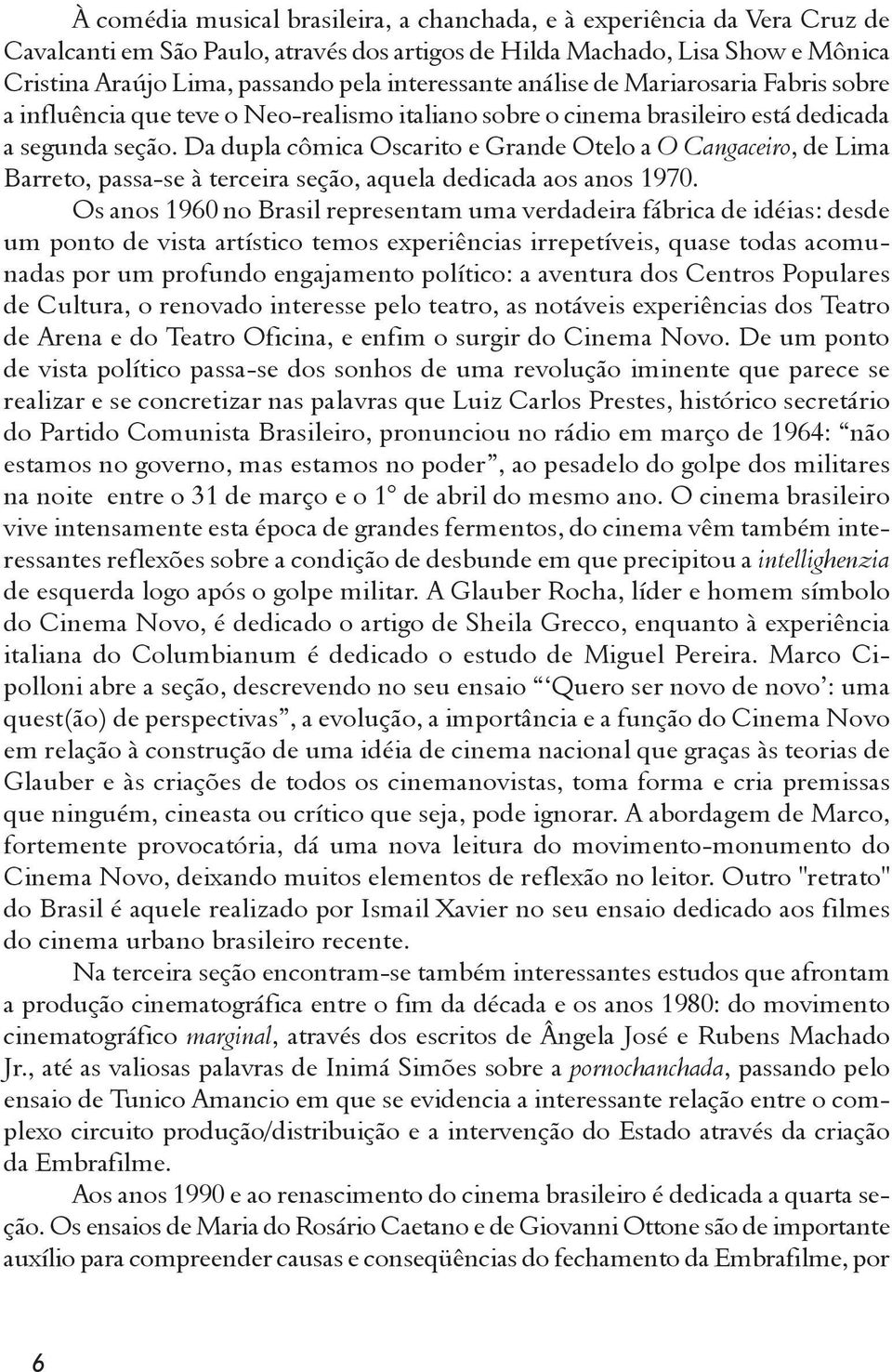 Da dupla cômica Oscarito e Grande Otelo a O Cangaceiro, de Lima Barreto, passa-se à terceira seção, aquela dedicada aos anos 1970.