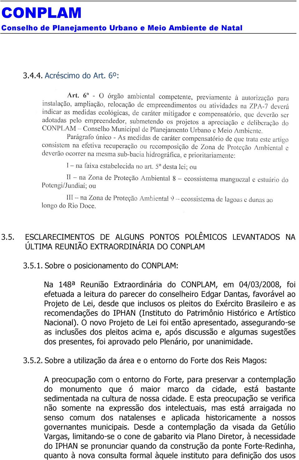 inclusos os pleitos do Exército Brasileiro e as recomendações do IPHAN (Instituto do Patrimônio Histórico e Artístico Nacional).