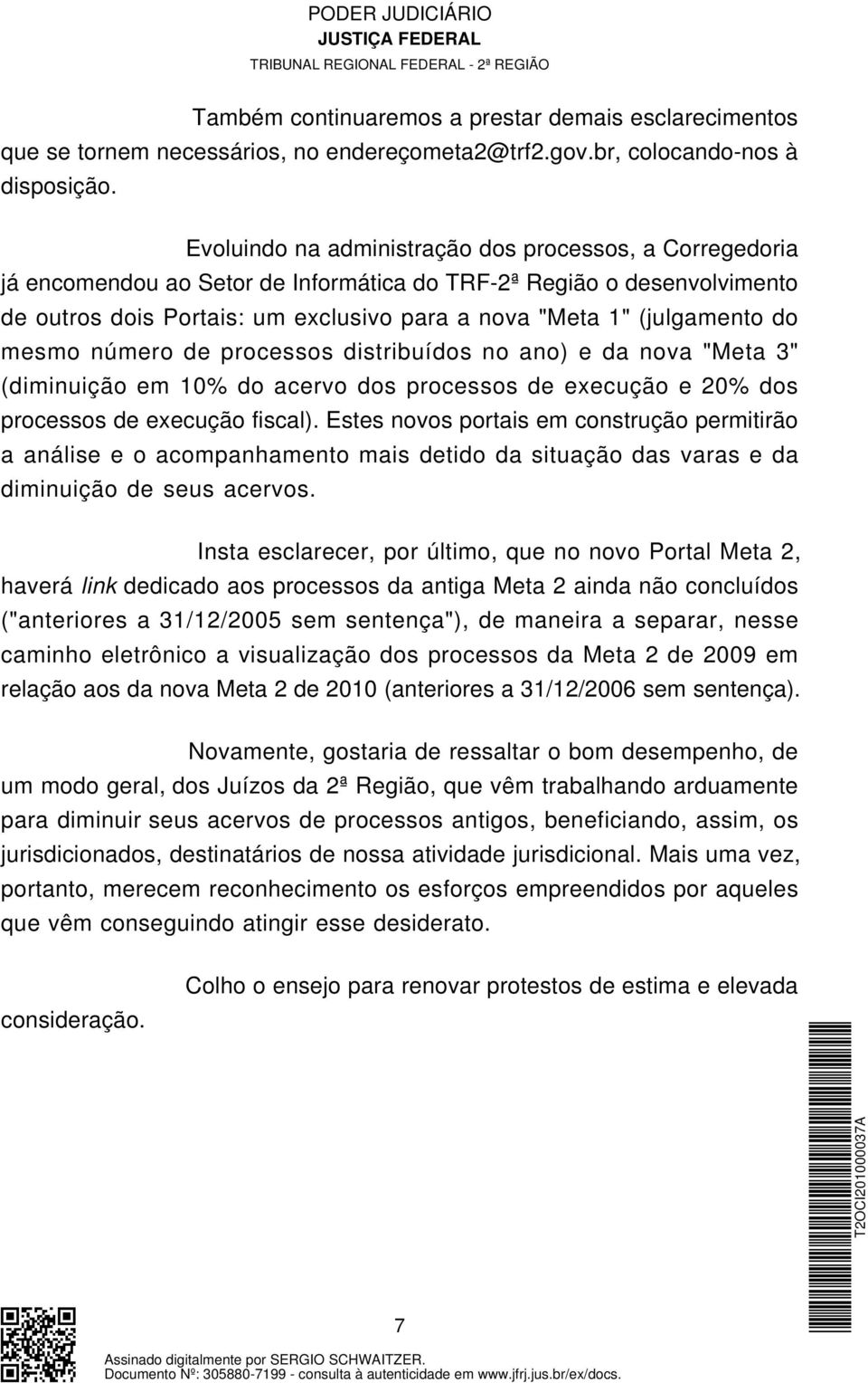 "Meta 1" (julgamento do mesmo número de processos distribuídos no ano) e da nova "Meta 3" (diminuição em 10% do acervo dos processos de execução e 20% dos processos de execução fiscal).