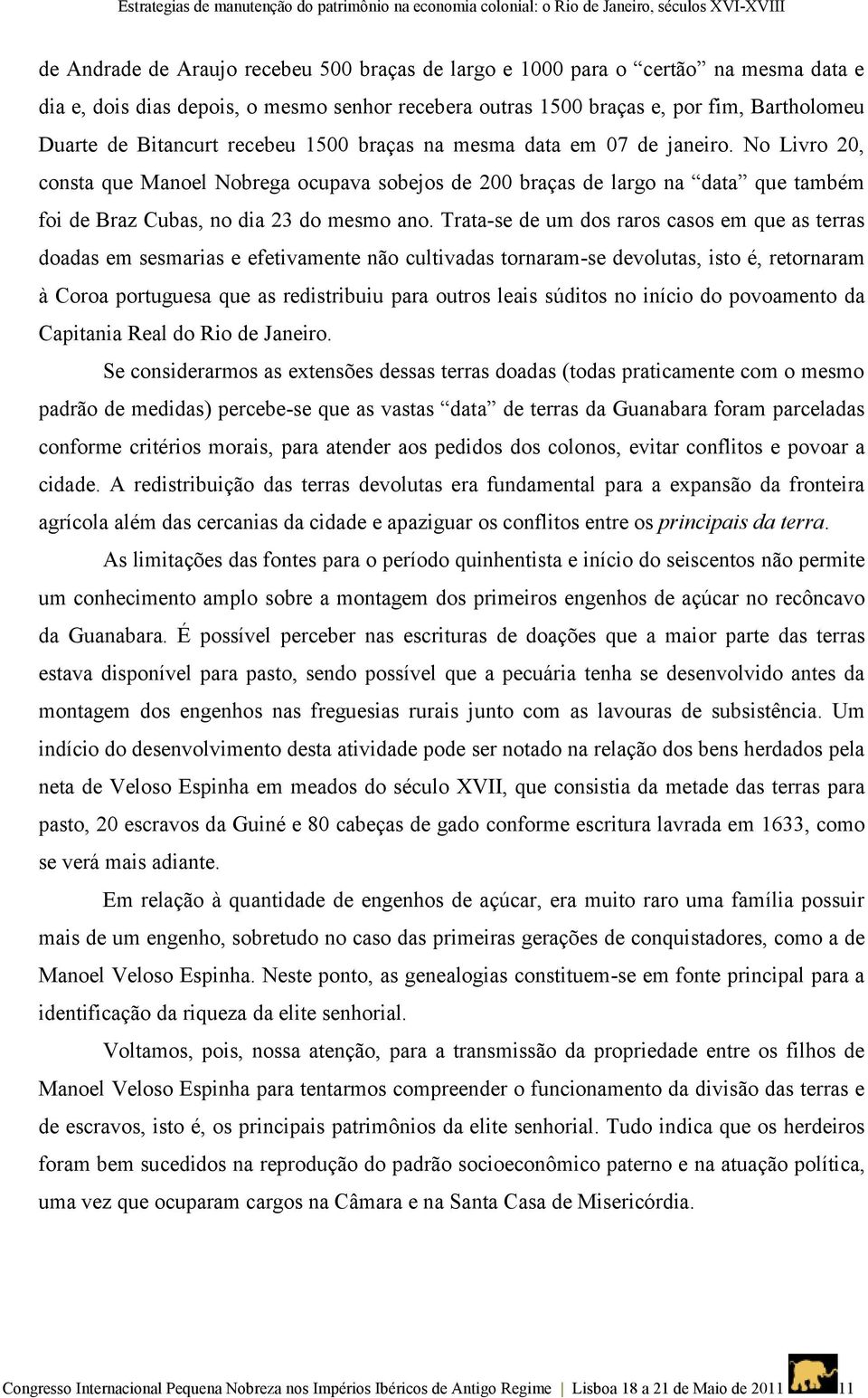 No Livro 20, consta que Manoel Nobrega ocupava sobejos de 200 braças de largo na data que também foi de Braz Cubas, no dia 23 do mesmo ano.