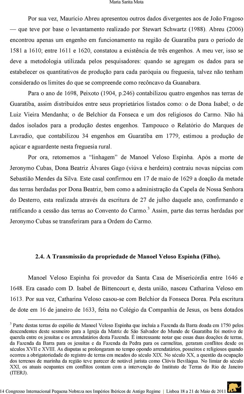 A meu ver, isso se deve a metodologia utilizada pelos pesquisadores: quando se agregam os dados para se estabelecer os quantitativos de produção para cada paróquia ou freguesia, talvez não tenham