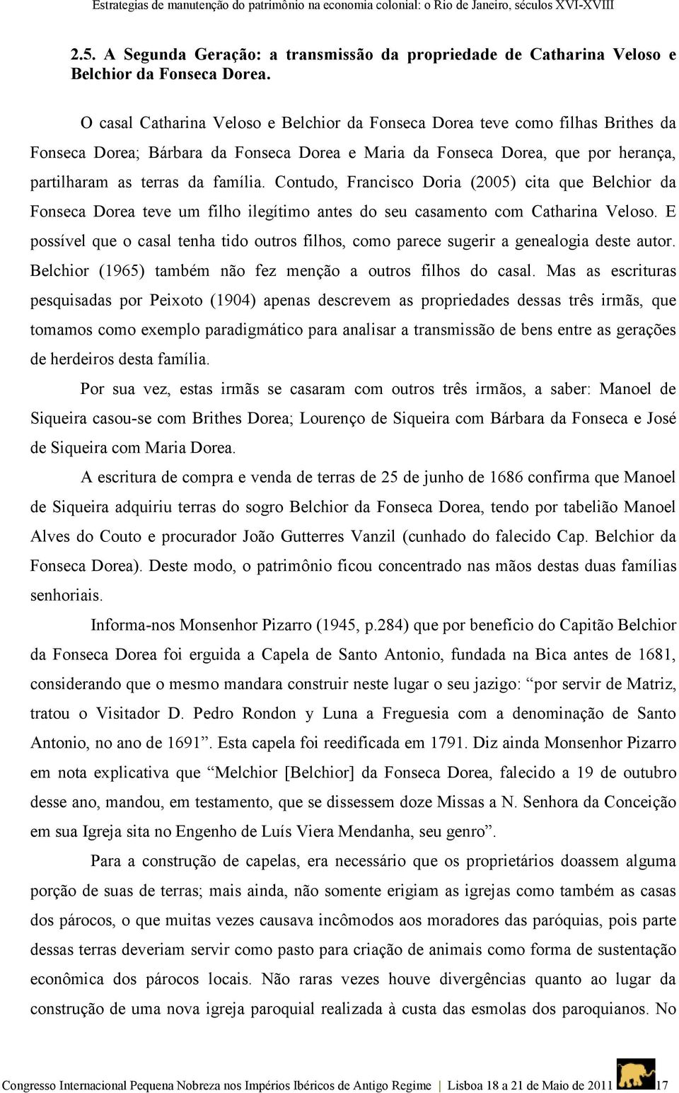 Contudo, Francisco Doria (2005) cita que Belchior da Fonseca Dorea teve um filho ilegítimo antes do seu casamento com Catharina Veloso.