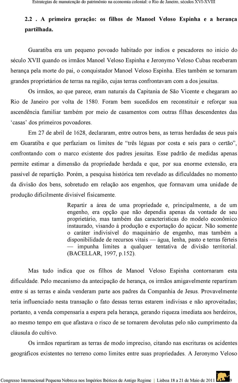 conquistador Manoel Veloso Espinha. Eles também se tornaram grandes proprietários de terras na região, cujas terras confrontavam com a dos jesuítas.