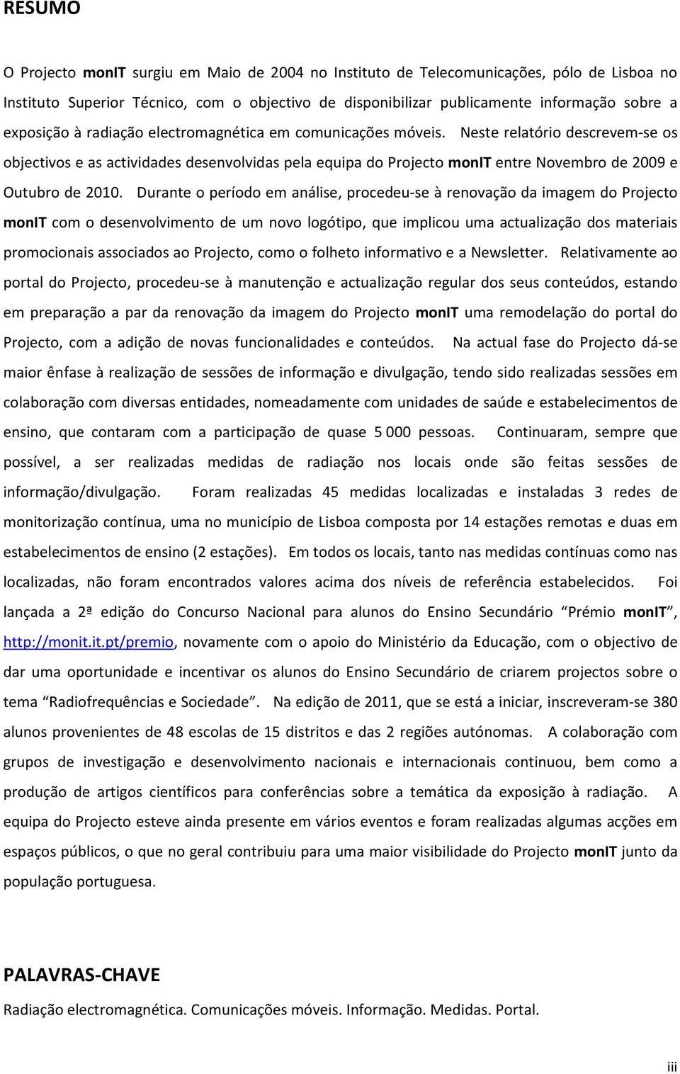 Neste relatório descrevem-se os objectivos e as actividades desenvolvidas pela equipa do Projecto monit entre Novembro de 2009 e Outubro de 2010.