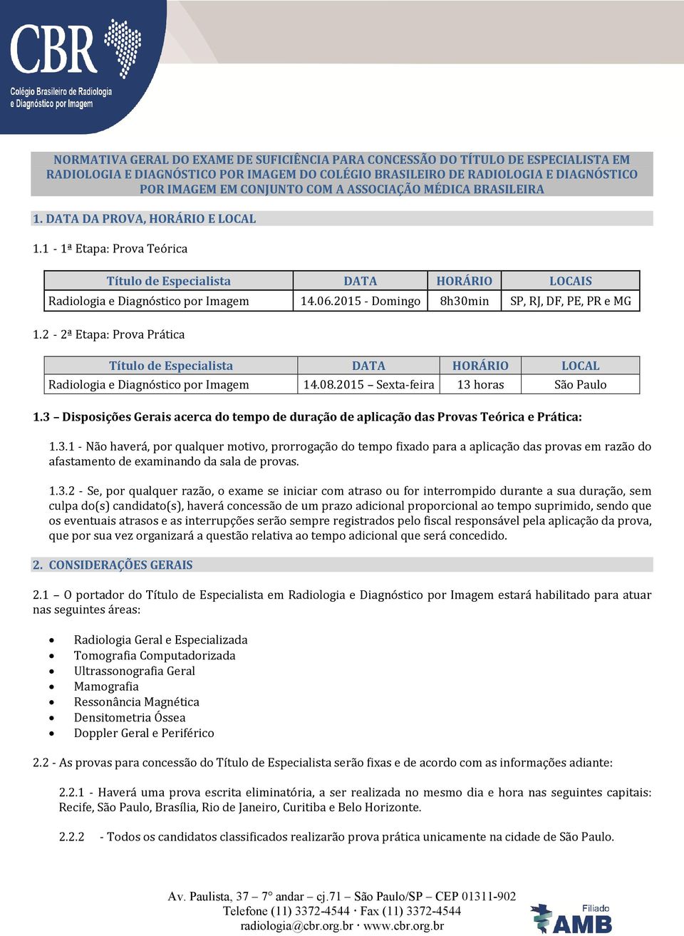 2015 - Domingo 8h30min SP, RJ, DF, PE, PR e MG 1.2-2ª Etapa: Prova Prática Título de Especialista DATA HORÁRIO LOCAL Radiologia e Diagnóstico por Imagem 14.08.2015 Sexta-feira 13 horas São Paulo 1.