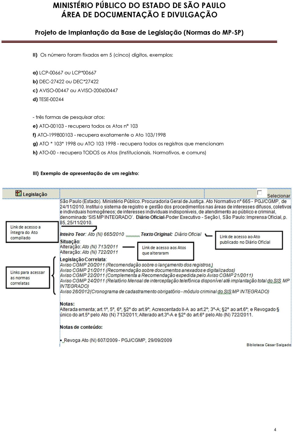 f) ATO-199800103 - recupera exatamente o Ato 103/1998 g) ATO * 103* 1998 ou ATO 103 1998 - recupera todos os registros que