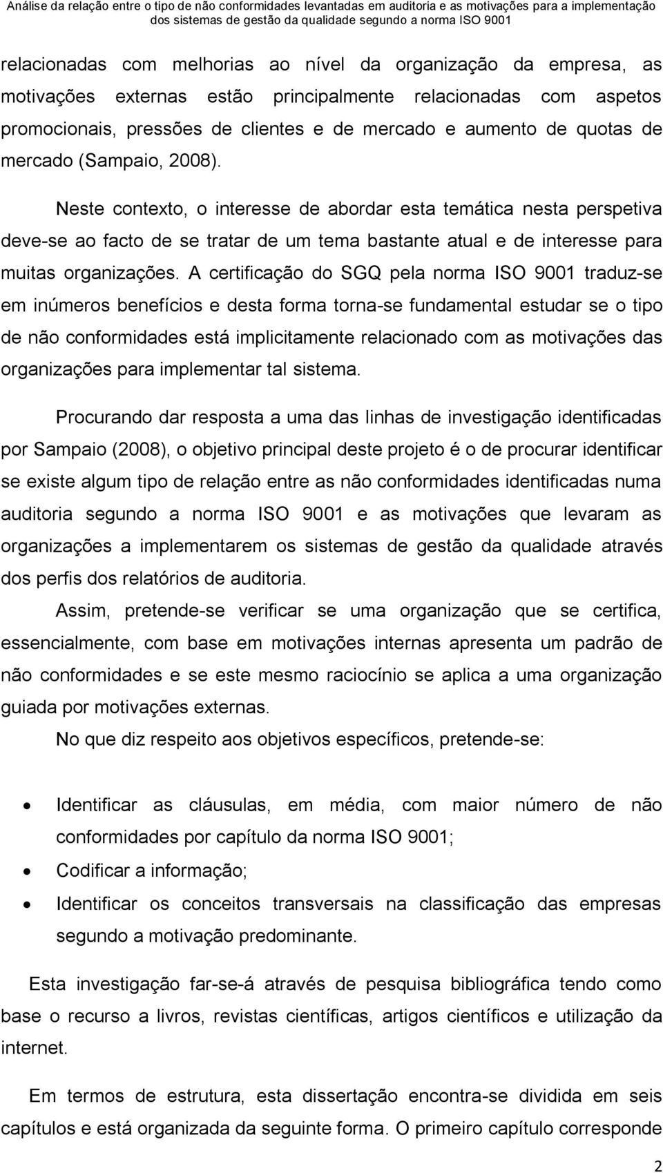 A certificação do SGQ pela norma ISO 9001 traduz-se em inúmeros benefícios e desta forma torna-se fundamental estudar se o tipo de não conformidades está implicitamente relacionado com as motivações