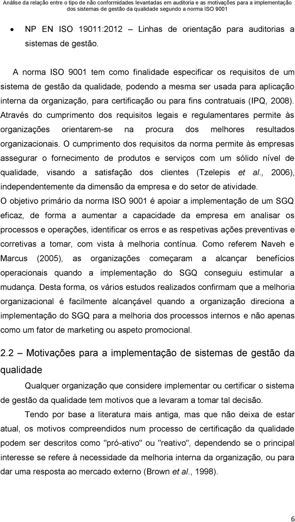 contratuais (IPQ, 2008). Através do cumprimento dos requisitos legais e regulamentares permite às organizações orientarem-se na procura dos melhores resultados organizacionais.