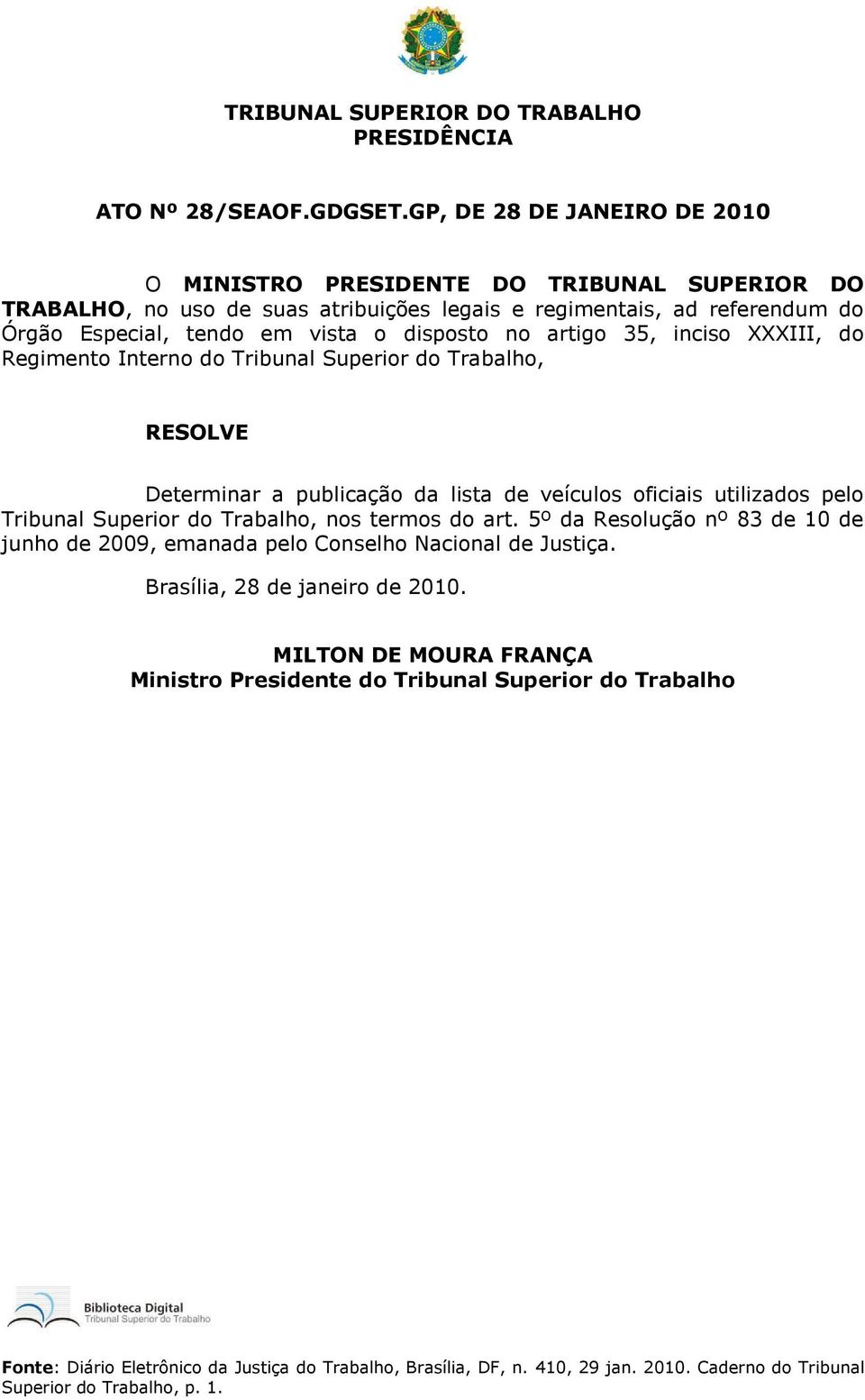 em vista o disposto no artigo 35, inciso XXXIII, do Regimento Interno do, RESOLVE Determinar a publicação da lista de veículos oficiais utilizados pelo, nos termos do art.