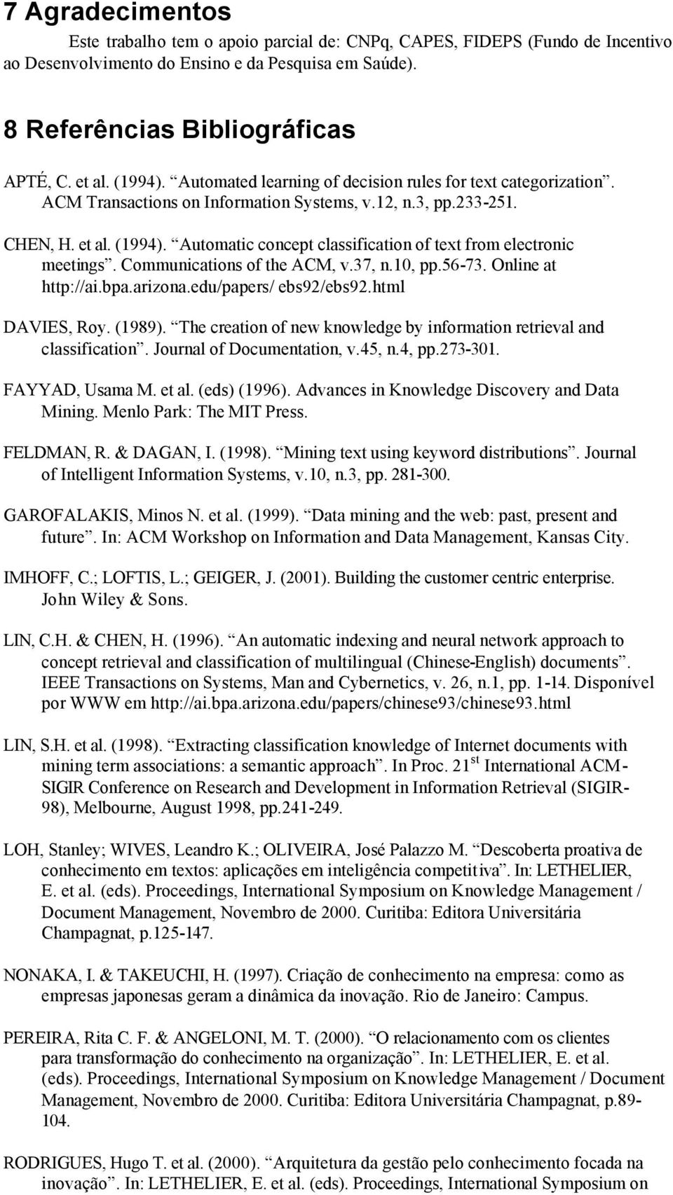 Automatic concept classification of text from electronic meetings. Communications of the ACM, v.37, n.10, pp.56-73. Online at http://ai.bpa.arizona.edu/papers/ ebs92/ebs92.html DAVIES, Roy. (1989).