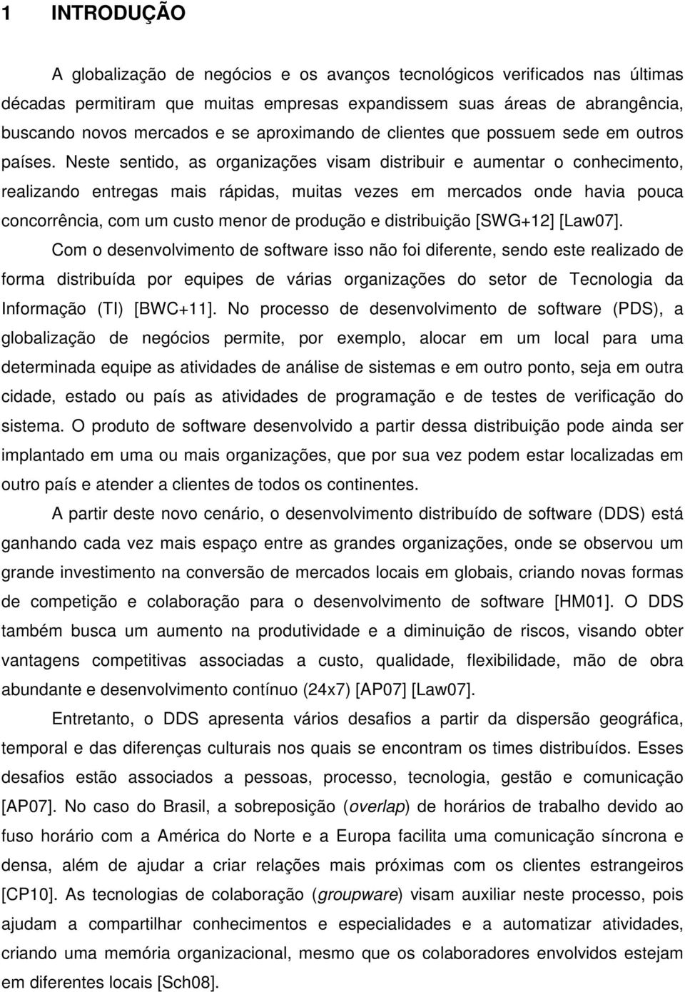 Neste sentido, as organizações visam distribuir e aumentar o conhecimento, realizando entregas mais rápidas, muitas vezes em mercados onde havia pouca concorrência, com um custo menor de produção e