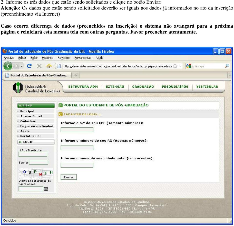 (preenchimento via Internet) Caso ocorra diferença de dados (preenchidos na inscrição) o sistema