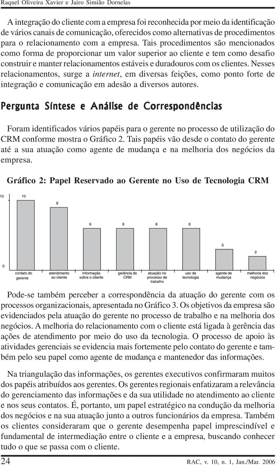 Tais procedimentos são mencionados como forma de proporcionar um valor superior ao cliente e tem como desafio construir e manter relacionamentos estáveis e duradouros com os clientes.