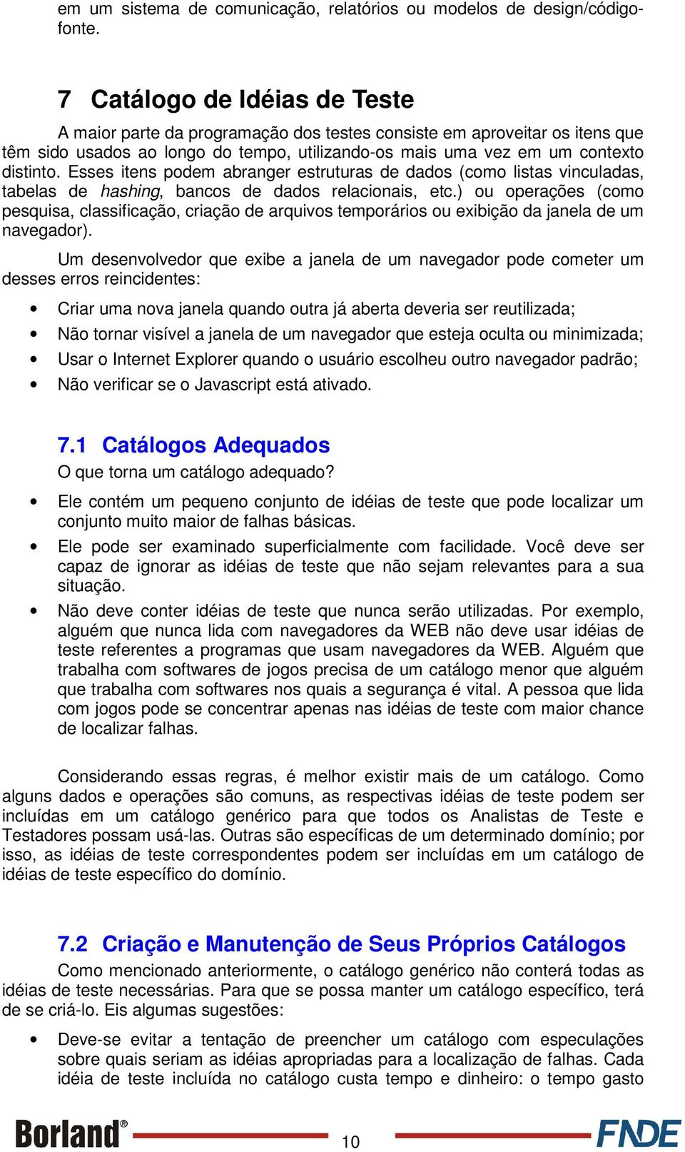 Esses itens podem abranger estruturas de dados (como listas vinculadas, tabelas de hashing, bancos de dados relacionais, etc.