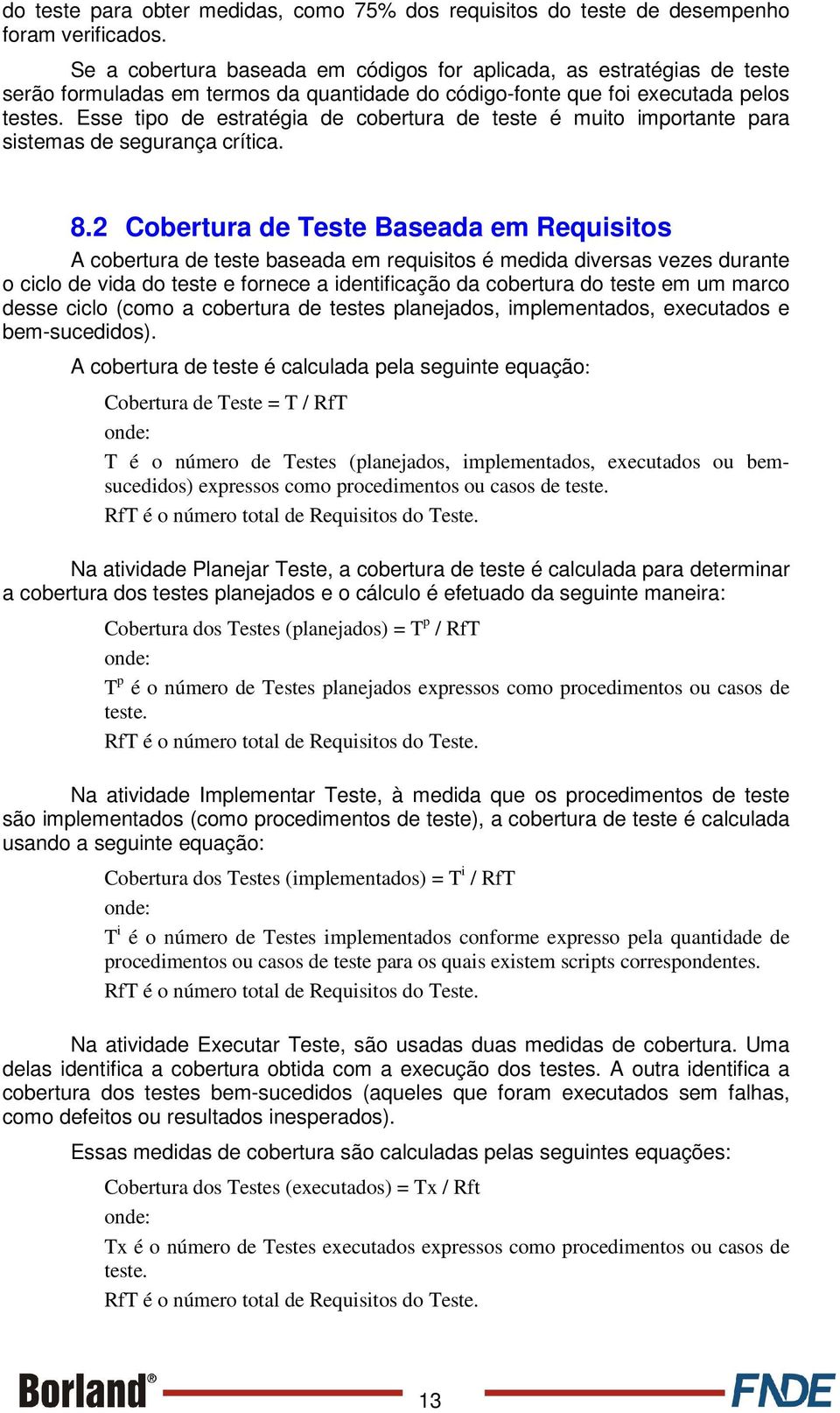 Esse tipo de estratégia de cobertura de teste é muito importante para sistemas de segurança crítica. 8.