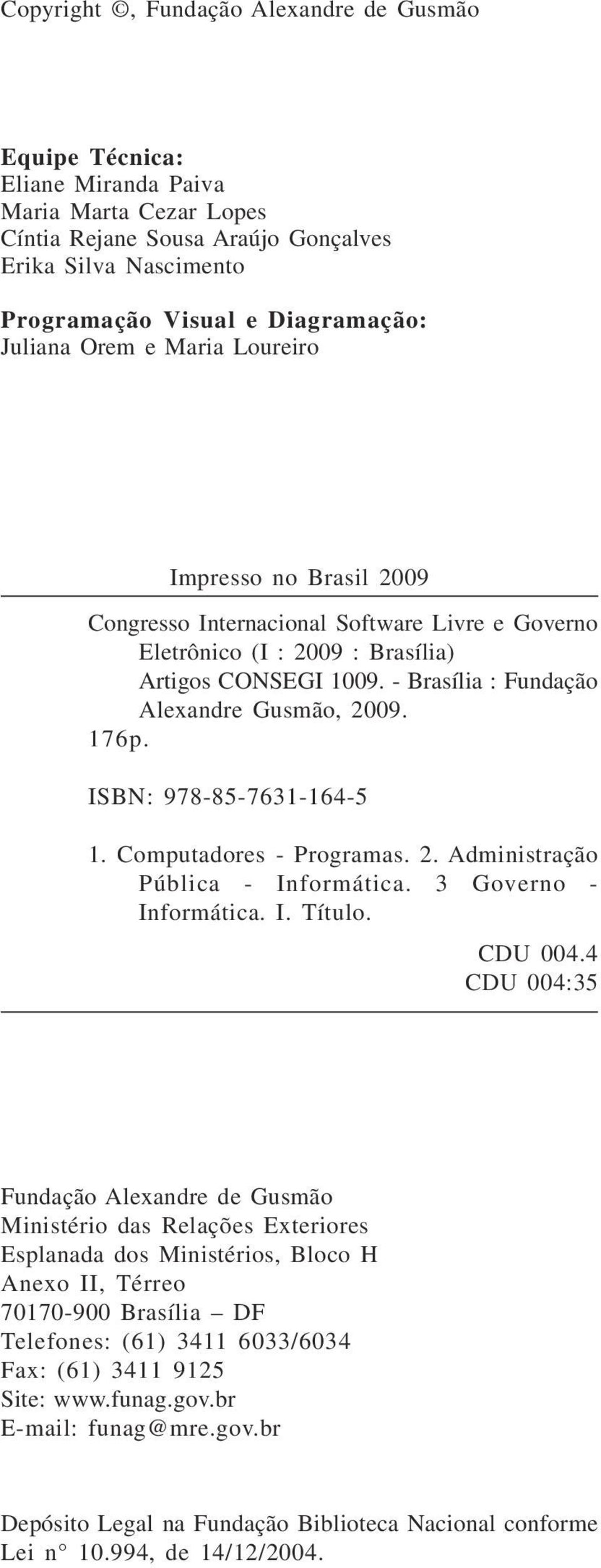 - Brasília : Fundação Alexandre Gusmão, 2009. 176p. ISBN: 978-85-7631-164-5 1. Computadores - Programas. 2. Administração Pública - Informática. 3 Governo - Informática. I. Título. CDU 004.