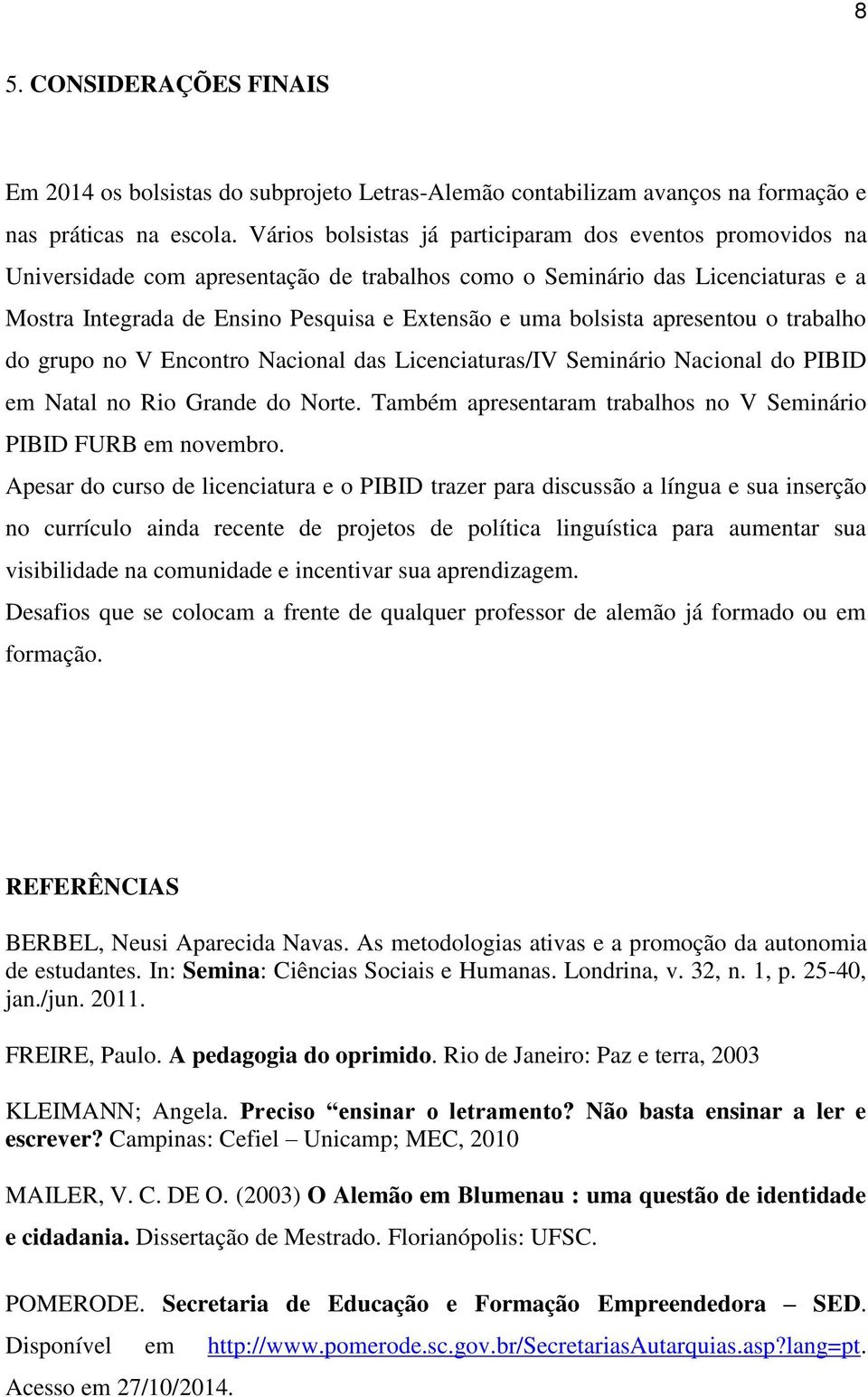 bolsista apresentou o trabalho do grupo no V Encontro Nacional das Licenciaturas/IV Seminário Nacional do PIBID em Natal no Rio Grande do Norte.