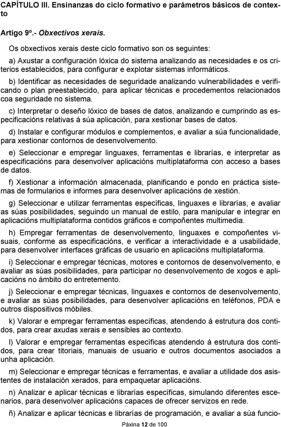 informáticos. b) Identificar as necesidades de seguridade analizando vulnerabilidades e verificando o plan preestablecido, para aplicar técnicas e procedementos relacionados coa seguridade no sistema.