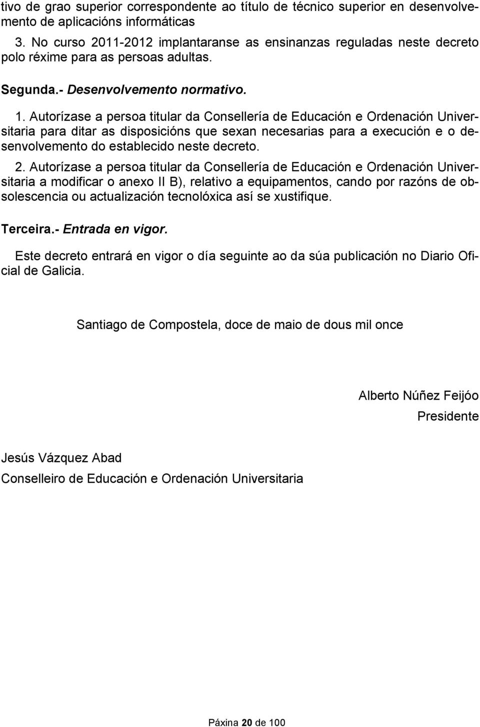 Autorízase a persoa titular da Consellería de Educación e Ordenación Universitaria para ditar as disposicións que sexan necesarias para a execución e o desenvolvemento do establecido neste decreto. 2.